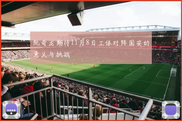 阮奇龙期待11月8日工体对阵国安的意义与挑战