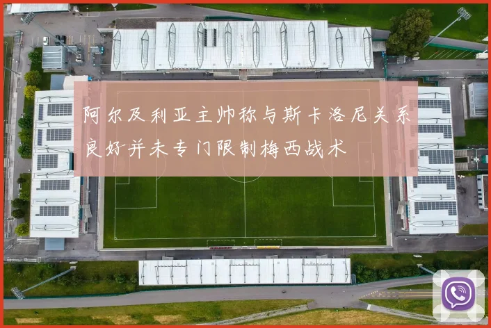阿尔及利亚主帅称与斯卡洛尼关系良好并未专门限制梅西战术